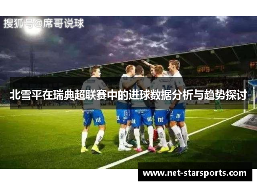 北雪平在瑞典超联赛中的进球数据分析与趋势探讨