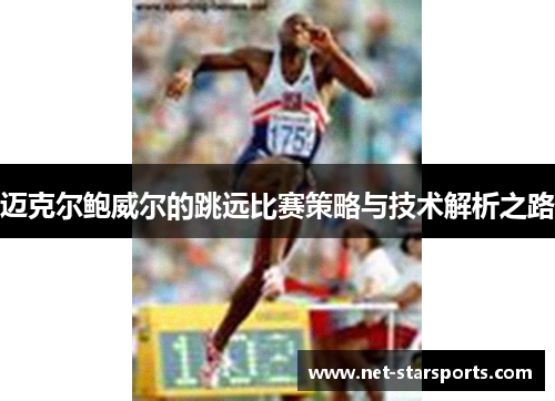 迈克尔鲍威尔的跳远比赛策略与技术解析之路