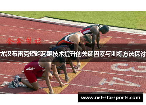 尤汉布雷克短跑起跑技术提升的关键因素与训练方法探讨