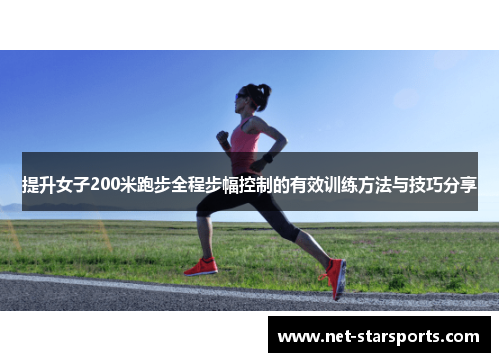 提升女子200米跑步全程步幅控制的有效训练方法与技巧分享