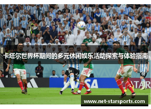 卡塔尔世界杯期间的多元休闲娱乐活动探索与体验指南
