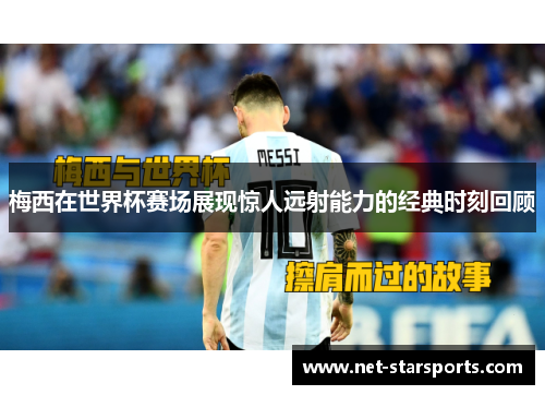 梅西在世界杯赛场展现惊人远射能力的经典时刻回顾