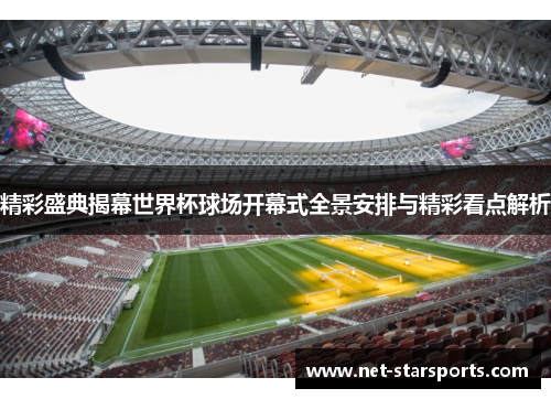 精彩盛典揭幕世界杯球场开幕式全景安排与精彩看点解析