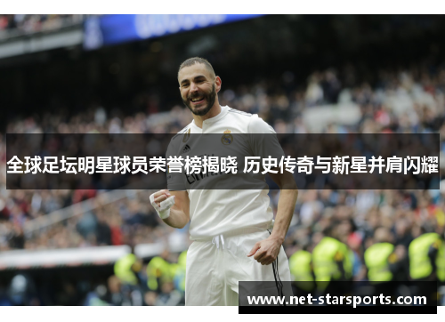 全球足坛明星球员荣誉榜揭晓 历史传奇与新星并肩闪耀