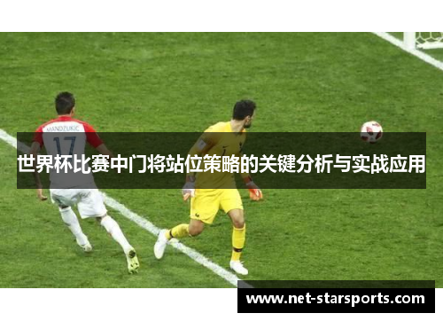 世界杯比赛中门将站位策略的关键分析与实战应用