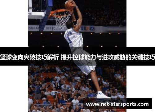 篮球变向突破技巧解析 提升控球能力与进攻威胁的关键技巧