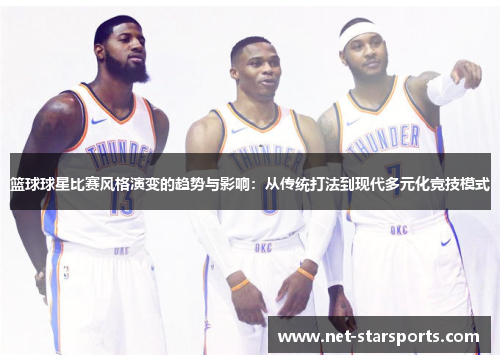 篮球球星比赛风格演变的趋势与影响：从传统打法到现代多元化竞技模式