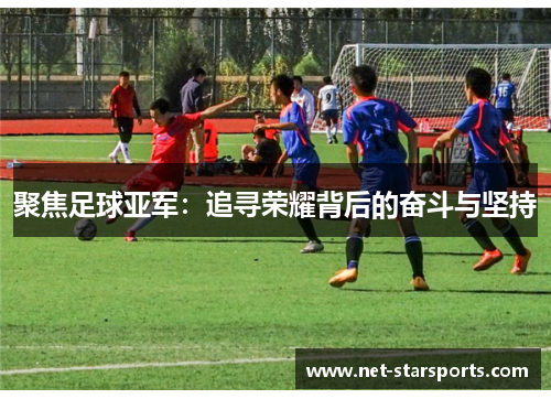 聚焦足球亚军：追寻荣耀背后的奋斗与坚持