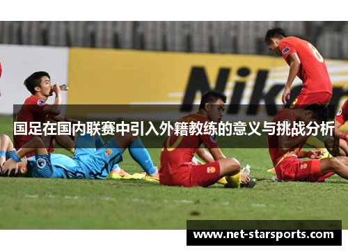 国足在国内联赛中引入外籍教练的意义与挑战分析
