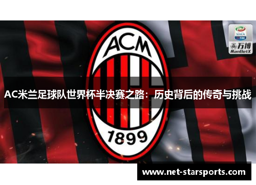 AC米兰足球队世界杯半决赛之路：历史背后的传奇与挑战