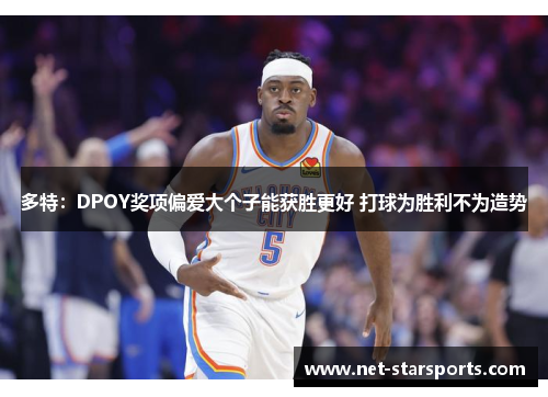 多特：DPOY奖项偏爱大个子能获胜更好 打球为胜利不为造势