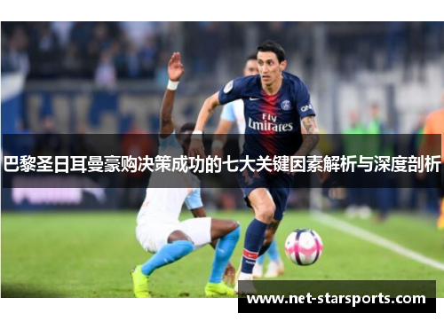 巴黎圣日耳曼豪购决策成功的七大关键因素解析与深度剖析