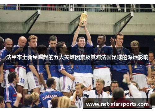 法甲本土新星崛起的五大关键因素及其对法国足球的深远影响