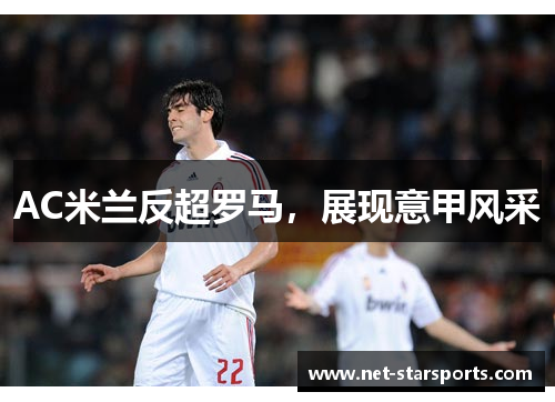 AC米兰反超罗马，展现意甲风采
