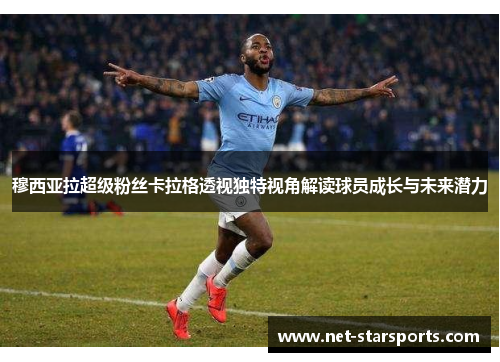穆西亚拉超级粉丝卡拉格透视独特视角解读球员成长与未来潜力