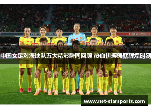 中国女足对海地队五大精彩瞬间回顾 热血拼搏铸就辉煌时刻