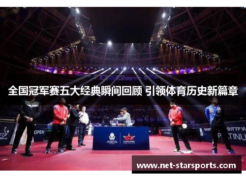 全国冠军赛五大经典瞬间回顾 引领体育历史新篇章