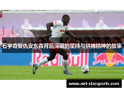 石宇奇复仇安东森背后深藏的坚持与拼搏精神的故事