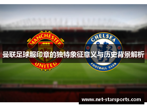 曼联足球服印章的独特象征意义与历史背景解析