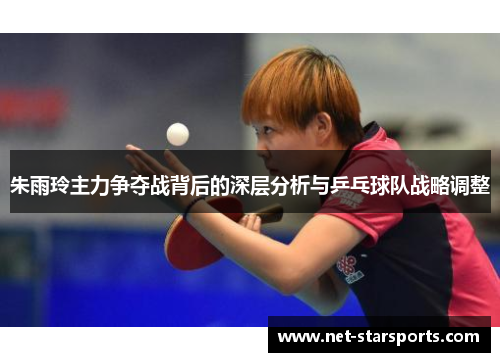 朱雨玲主力争夺战背后的深层分析与乒乓球队战略调整