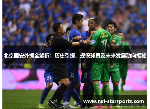 北京国安外援全解析：历史引援、现役球员及未来发展动向揭秘