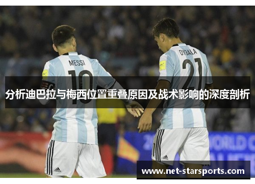 分析迪巴拉与梅西位置重叠原因及战术影响的深度剖析