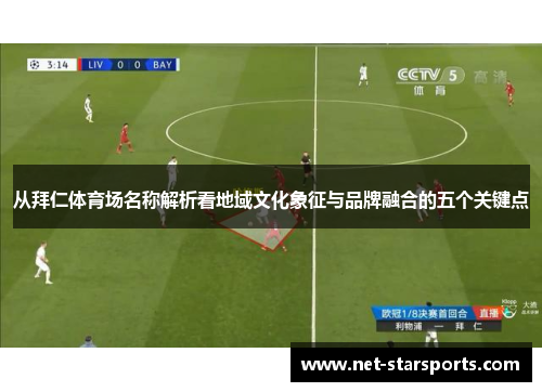 从拜仁体育场名称解析看地域文化象征与品牌融合的五个关键点