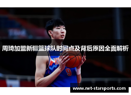 周琦加盟新疆篮球队时间点及背后原因全面解析
