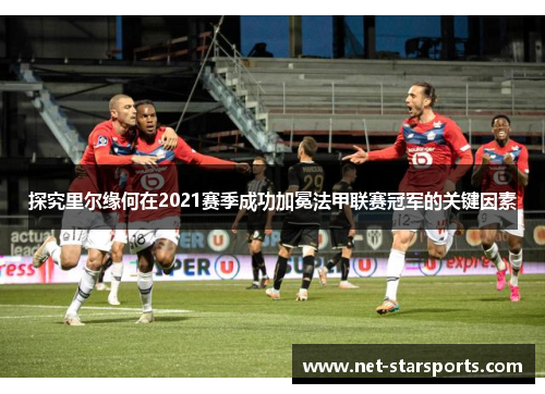 探究里尔缘何在2021赛季成功加冕法甲联赛冠军的关键因素